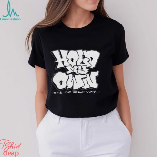 Hold My Own It’s The Only Way T shirt