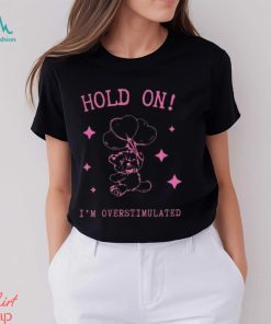Hold on I’m overstimulated 2024 shirt