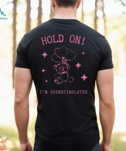 Hold on I’m overstimulated 2024 shirt