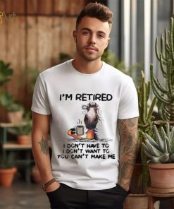 Horse I’m Retired I Don’t Have To I Don’t Want To You Can’t Make Me Shirt