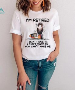 Horse I’m Retired I Don’t Have To I Don’t Want To You Can’t Make Me Shirt