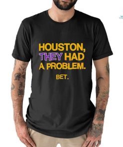 Houston They Had A Problem BET Shirt
