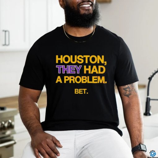 Houston They Had A Problem BET Shirt