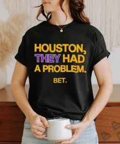 Houston They Had A Problem BET Shirt