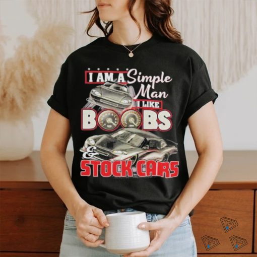 I Am A Simple Man I Like Boobs And Stock Cars Speed New Shirt