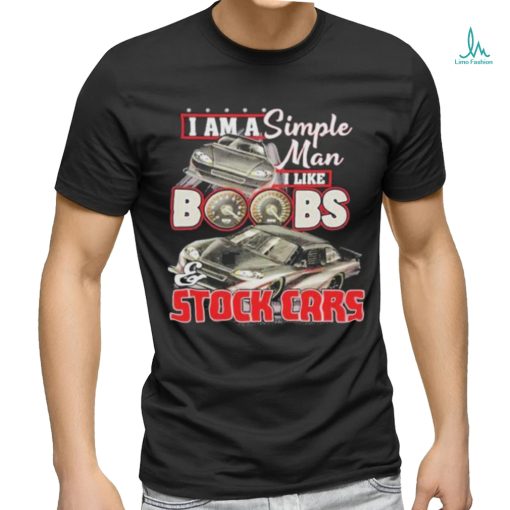I Am A Simple Man I Like Boobs And Stock Cars Speed New Shirt