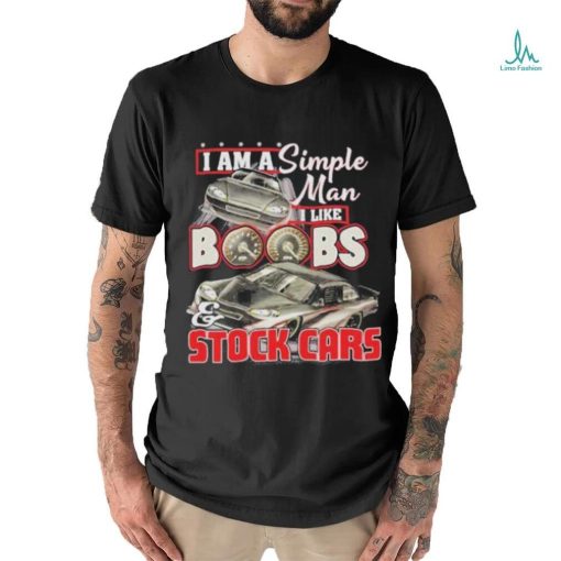 I Am A Simple Man I Like Boobs And Stock Cars Speed New Shirt
