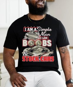 I Am A Simple Man I Like Boobs And Stock Cars Speed New Shirt