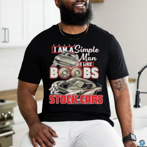 I Am A Simple Man I Like Boobs And Stock Cars Speed New Shirt