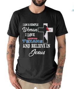 I Am A Simple Woman I Love Houston Texans And Believe In Jesus Shirt