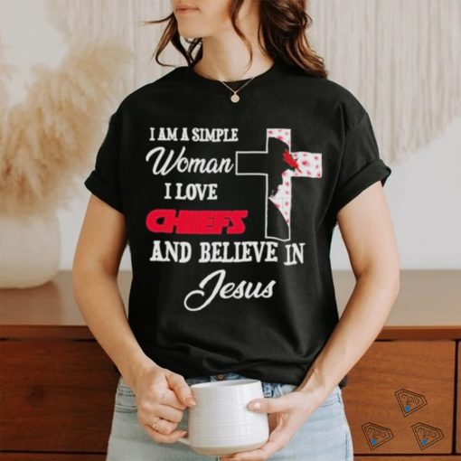 I Am A Simple Woman I Love Kansas City Chiefs And Believe In Jesus Shirt