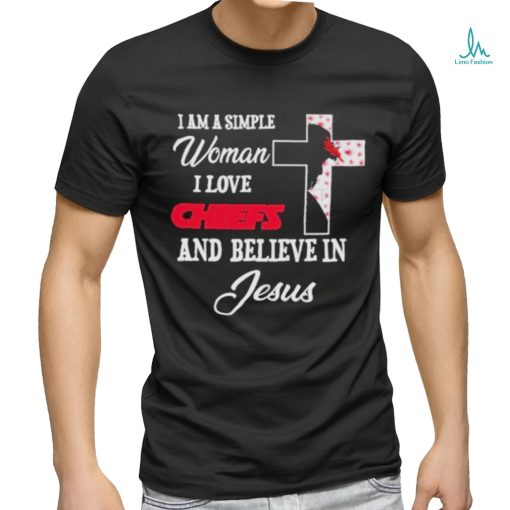I Am A Simple Woman I Love Kansas City Chiefs And Believe In Jesus Shirt