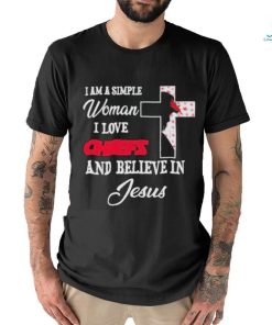 I Am A Simple Woman I Love Kansas City Chiefs And Believe In Jesus Shirt