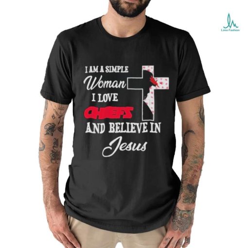 I Am A Simple Woman I Love Kansas City Chiefs And Believe In Jesus Shirt