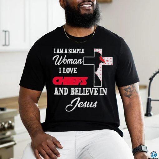 I Am A Simple Woman I Love Kansas City Chiefs And Believe In Jesus Shirt
