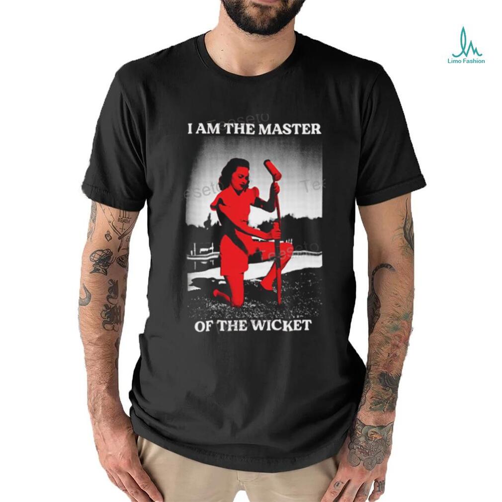 I Am The Master Of The Wicket Tee shirt I Am The Master Of The Wicket Tee shirt