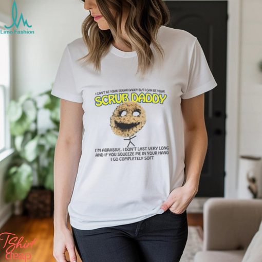 I Can’t Be Your Sugar Daddy But I Can Be Your Scrub Daddy Shirt