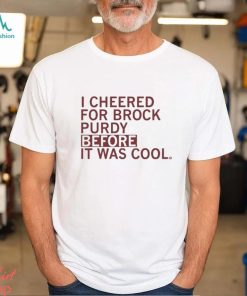 I Cheered For Purdy Before It Was Cool t shirt