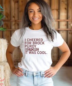 I Cheered For Purdy Before It Was Cool t shirt