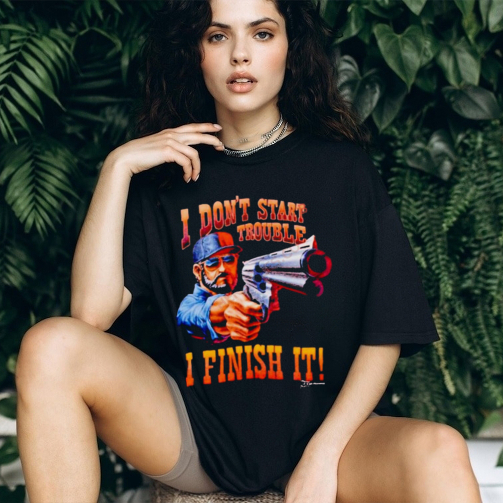 I Don’T Start Trouble I Finsh It Shirt I Don’T Start Trouble I Finsh It Shirt