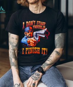 I Don’T Start Trouble I Finsh It Shirt