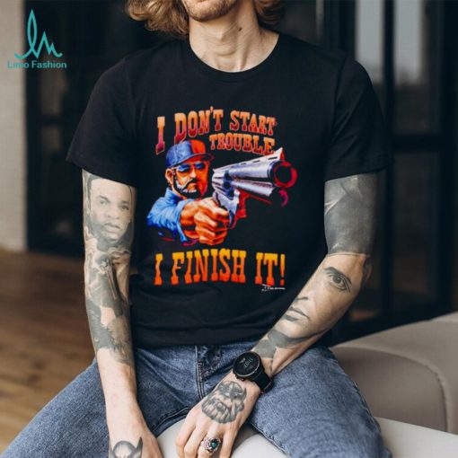 I Don’T Start Trouble I Finsh It Shirt