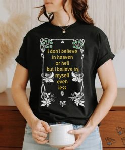 I Don't Believe In Heaven or Hell But I Believe In Myself Even Less.Black Shirt