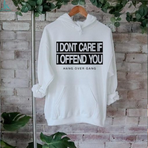 I Dont Care If I Offend You Shirt
