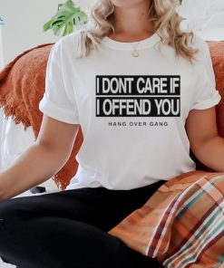 I Dont Care If I Offend You Shirt