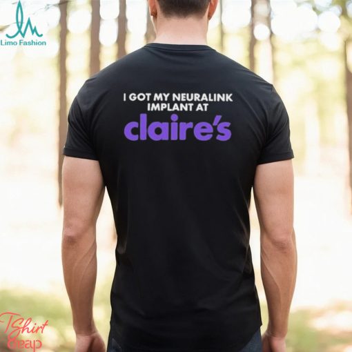 I Got My Neuralink Implant At Claire’s Shirt