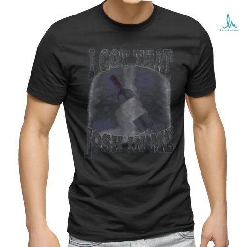 I Got That Wine Josh In Me Tee Shirt