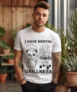 I Have Mental Grillness Shirt