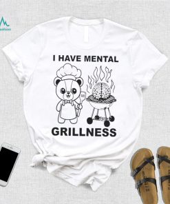 I Have Mental Grillness Shirt