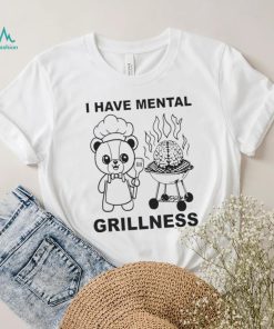 I Have Mental Grillness Shirt