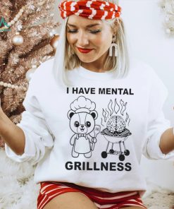 I Have Mental Grillness Shirt