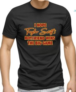 I Hope Taylor Swift’s Boyfriend Wins The Big Game Tee Shirt