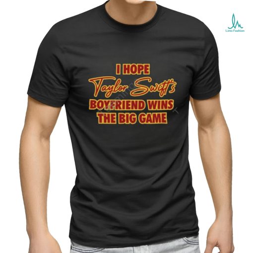 I Hope Taylor Swift’s Boyfriend Wins The Big Game Tee Shirt