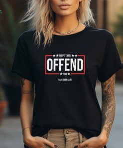 I Hope That I Offend You Shirt