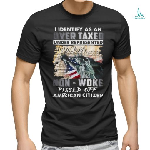 I Identify As An Over Taxed Under Represented Non   Woke Pissed Off American Citizen Classic T Shirt