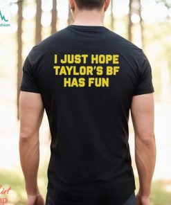 I Just Hope Taylor’s Of Bf Has Fun Shirt