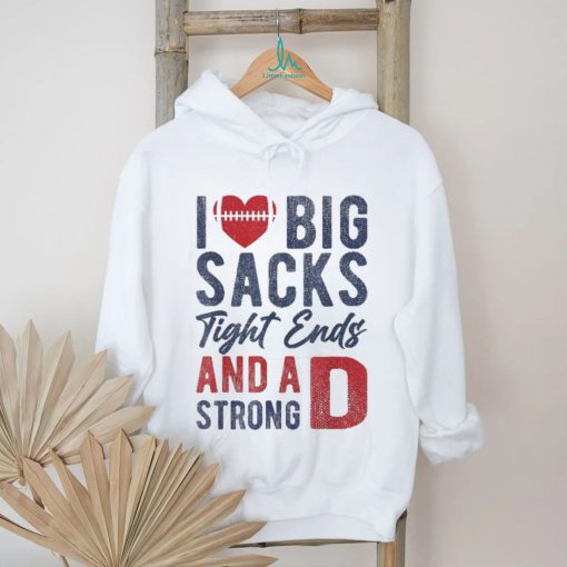 I Love Big Sacks Tight Ends And A Strong D Funny Football Shirt