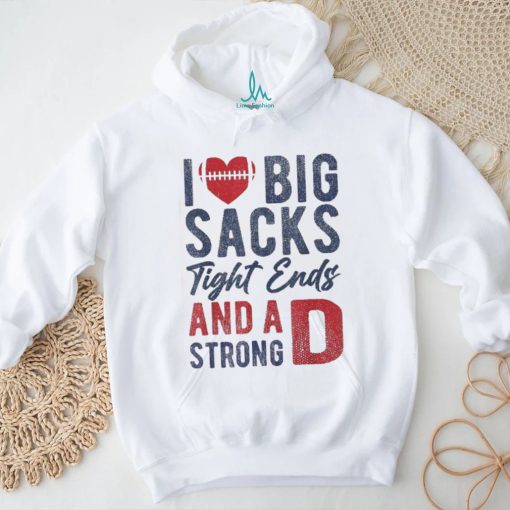 I Love Big Sacks Tight Ends And A Strong D Funny Football Shirt