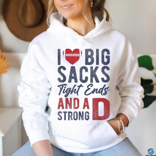 I Love Big Sacks Tight Ends And A Strong D Funny Football Shirt