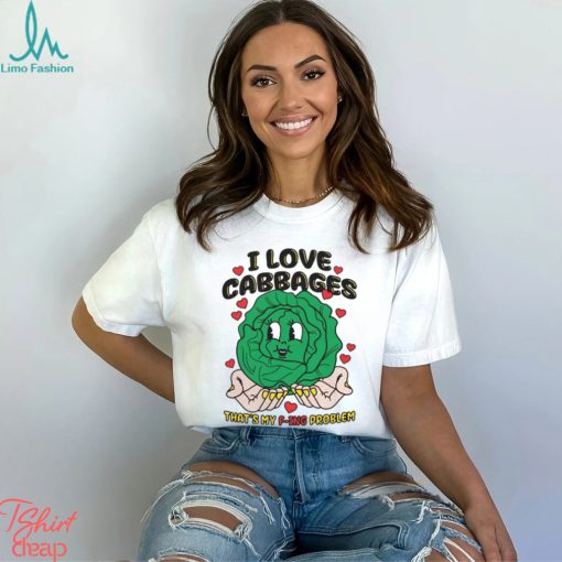 I Love Cabbages That’s My F ing Problem Shirt