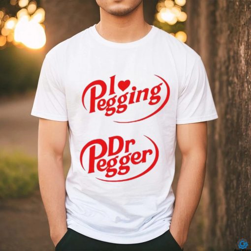 I Love Pegging Dr Pegger shirt