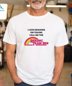 I Love Reading On Trains Call Me The Reading Train Bro Shirt
