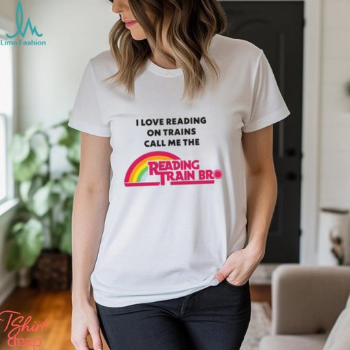 I Love Reading On Trains Call Me The Reading Train Bro Shirt