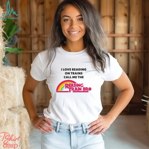 I Love Reading On Trains Call Me The Reading Train Bro Shirt