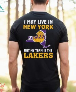 I May Live In New York But My Team Is The Los Angeles Lakers Shirt, hoodie, sweater, long sleeve and tank top I May Live In New York But My Team Is The Los Angeles Lakers Shirt