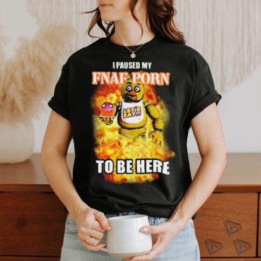 I Paused My Fnaf Porn To Be Here Mark t shirt